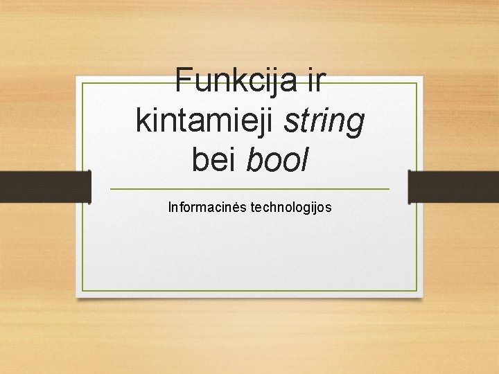 Funkcija ir kintamieji string bei bool Informacinės technologijos 