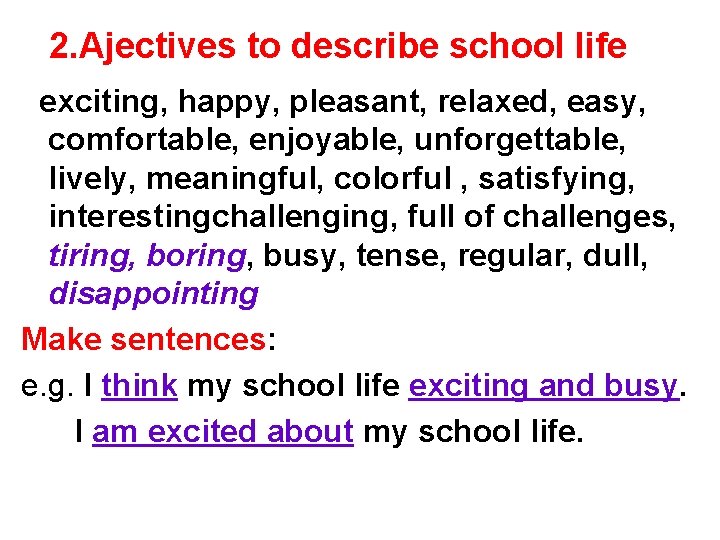 2. Ajectives to describe school life exciting, happy, pleasant, relaxed, easy, comfortable, enjoyable, unforgettable,