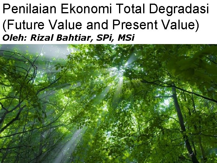 Penilaian Ekonomi Total Degradasi (Future Value and Present Value) Oleh: Rizal Bahtiar, SPi, MSi