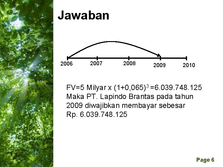 Jawaban 2006 2007 2008 2009 2010 FV=5 Milyar x (1+0, 065)3 =6. 039. 748.