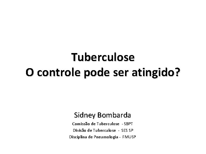 Tuberculose O controle pode ser atingido? Sidney Bombarda Comissão de Tuberculose - SBPT Divisão