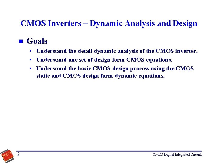 CMOS Inverters – Dynamic Analysis and Design n Goals • Understand the detail dynamic