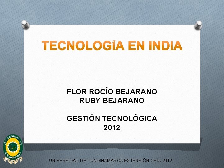 FLOR ROCÍO BEJARANO RUBY BEJARANO GESTIÓN TECNOLÓGICA 2012 UNIVERSIDAD DE CUNDINAMARCA EXTENSIÓN CHÍA-2012 