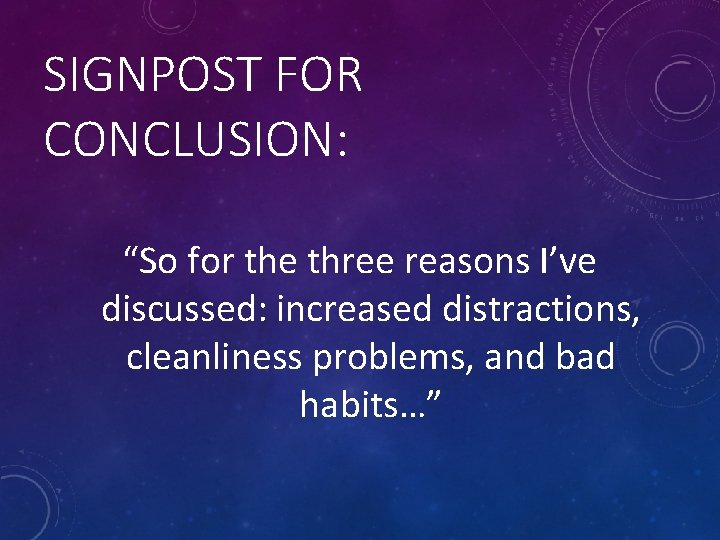 SIGNPOST FOR CONCLUSION: “So for the three reasons I’ve discussed: increased distractions, cleanliness problems,