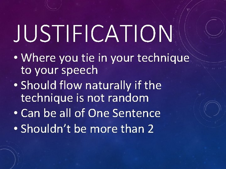 JUSTIFICATION • Where you tie in your technique to your speech • Should flow