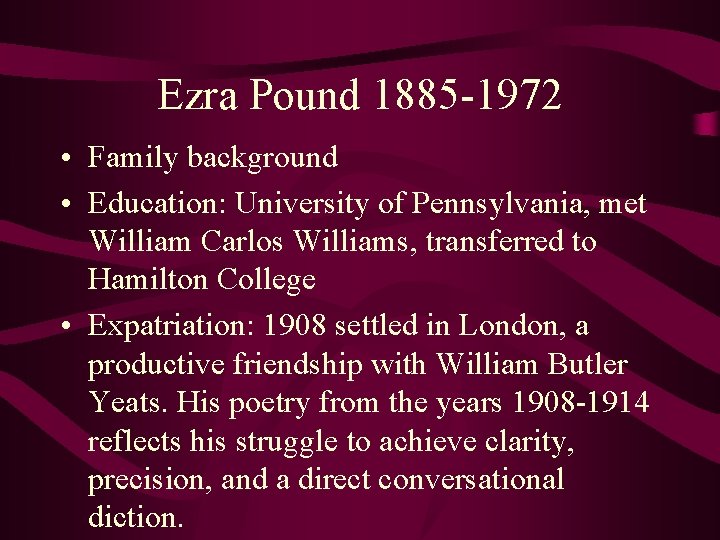 Ezra Pound 1885 -1972 • Family background • Education: University of Pennsylvania, met William