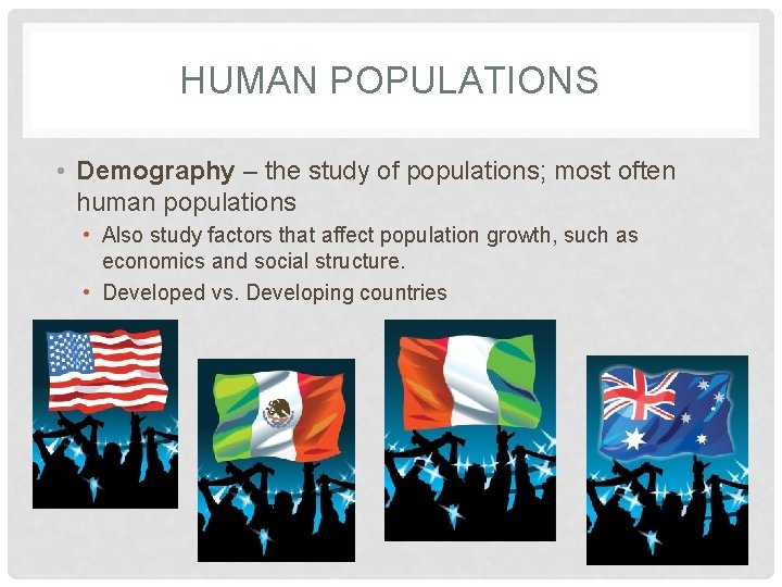 HUMAN POPULATIONS • Demography – the study of populations; most often human populations •