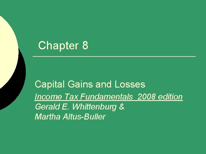 Chapter 8 Capital Gains and Losses Income Tax Fundamentals 2008 edition Gerald E. Whittenburg