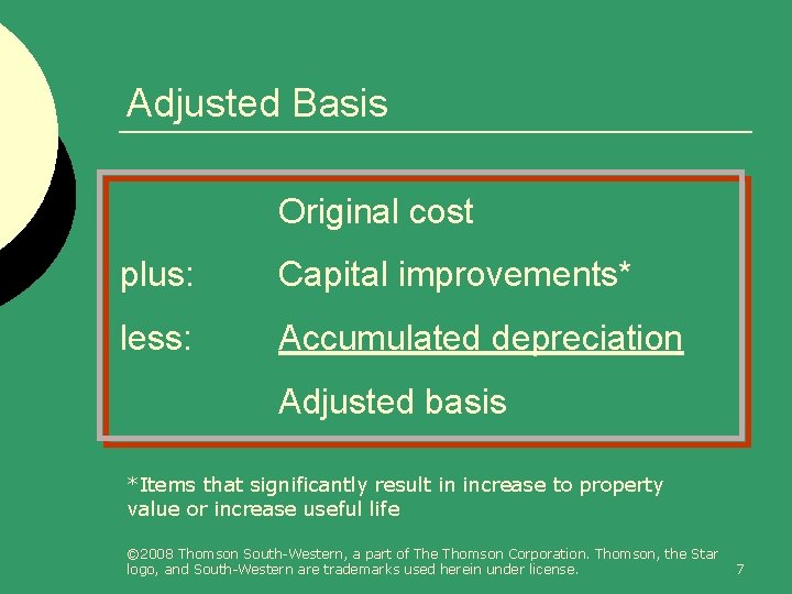Adjusted Basis Original cost plus: Capital improvements* less: Accumulated depreciation Adjusted basis *Items that