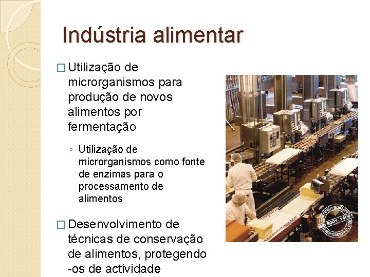 Indústria alimentar � Utilização de microrganismos para produção de novos alimentos por fermentação ◦