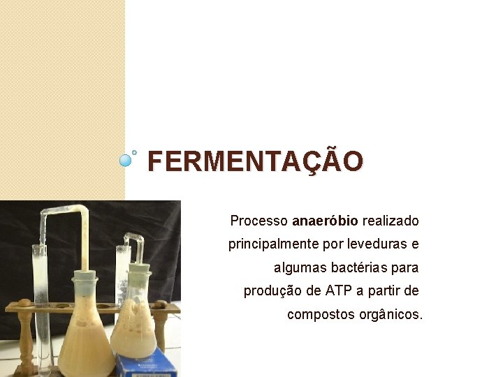 FERMENTAÇÃO Processo anaeróbio realizado principalmente por leveduras e algumas bactérias para produção de ATP
