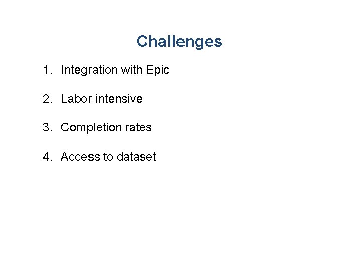 Challenges 1. Integration with Epic 2. Labor intensive 3. Completion rates 4. Access to