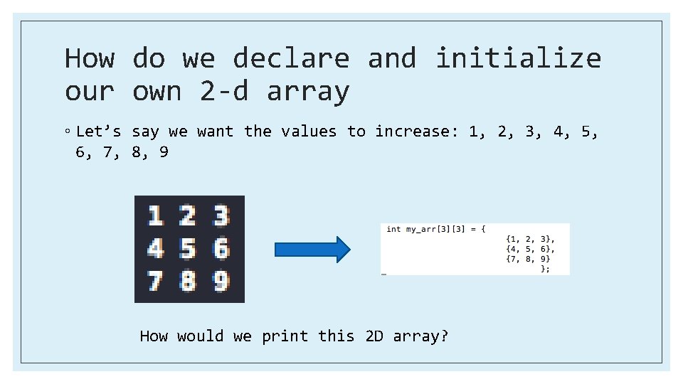 How do we declare and initialize our own 2 -d array ◦ Let’s say