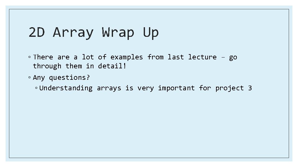 2 D Array Wrap Up ◦ There a lot of examples from last lecture