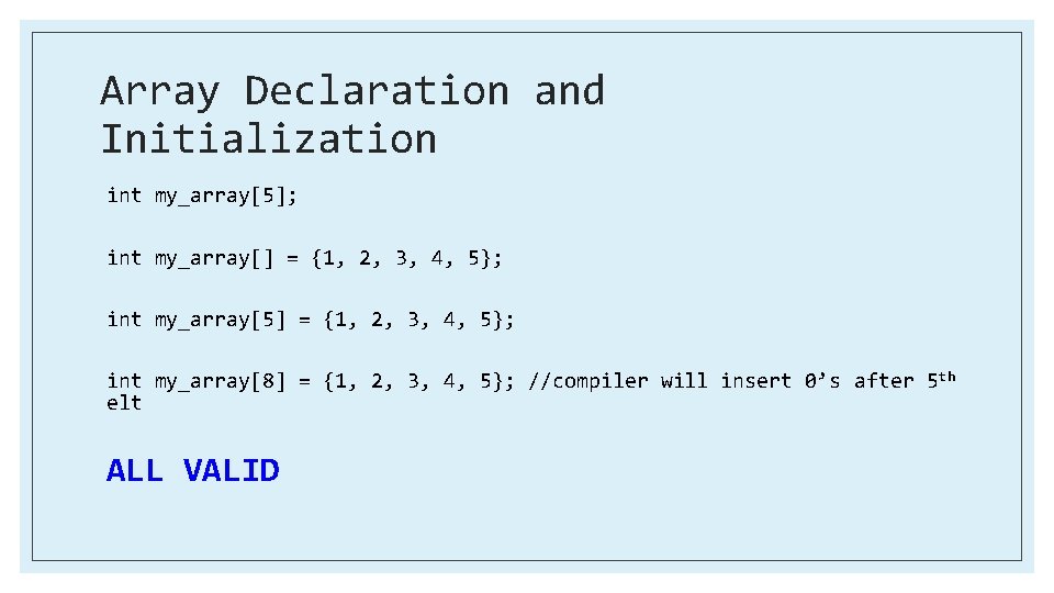 Array Declaration and Initialization int my_array[5]; int my_array[] = {1, 2, 3, 4, 5};