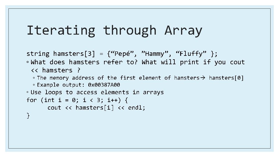 Iterating through Array string hamsters[3] = {“Pepé”, ”Hammy”, “Fluffy” }; ◦ What does hamsters
