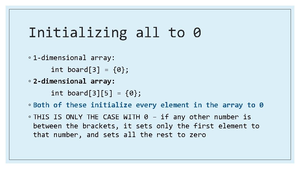 Initializing all to 0 ◦ 1 -dimensional array: int board[3] = {0}; ◦ 2