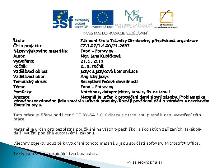 Škola: Základní škola Trávníky Otrokovice, příspěvková organizace Číslo projektu: CZ. 1. 07/1. 4. 00/21.