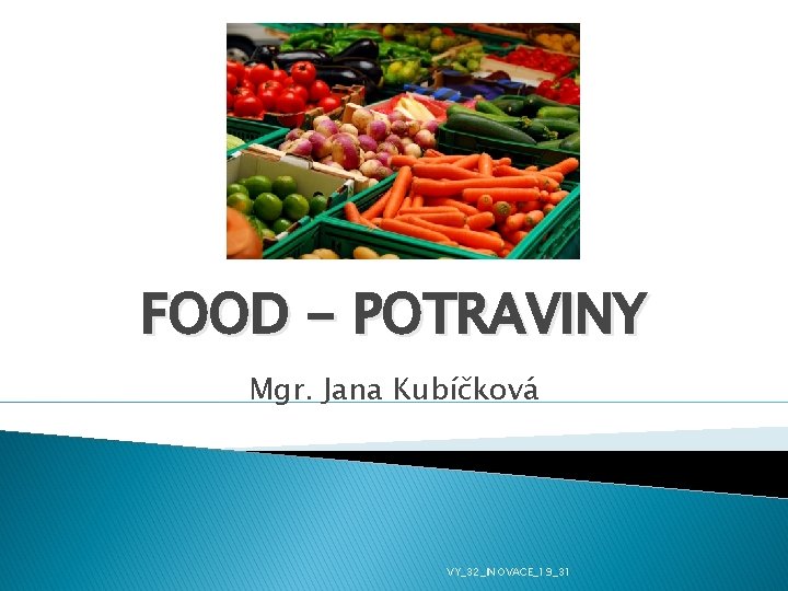 FOOD - POTRAVINY Mgr. Jana Kubíčková VY_32_INOVACE_19_31 