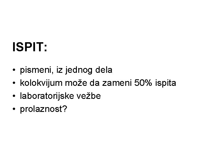 ISPIT: • • pismeni, iz jednog dela kolokvijum može da zameni 50% ispita laboratorijske