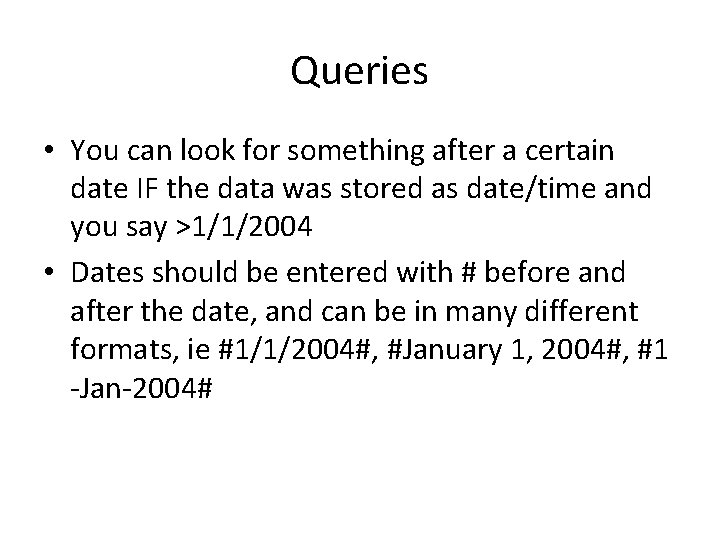 Queries • You can look for something after a certain date IF the data