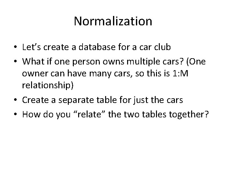 Normalization • Let’s create a database for a car club • What if one