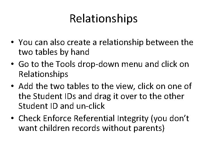 Relationships • You can also create a relationship between the two tables by hand