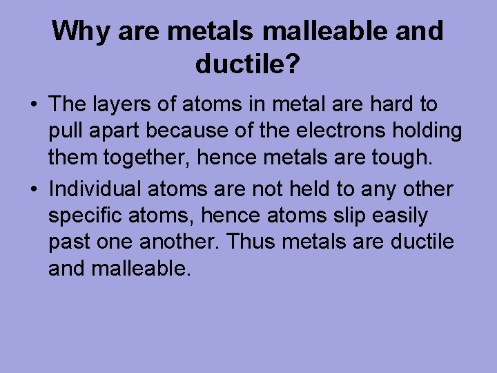 Why are metals malleable and ductile? • The layers of atoms in metal are