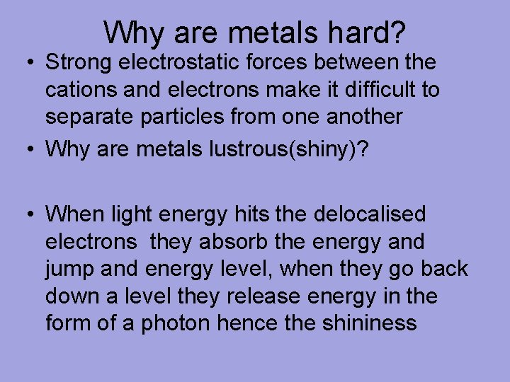 Why are metals hard? • Strong electrostatic forces between the cations and electrons make