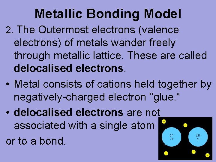 Metallic Bonding Model 2. The Outermost electrons (valence electrons) of metals wander freely through