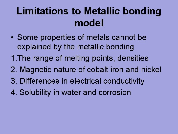 Limitations to Metallic bonding model • Some properties of metals cannot be explained by