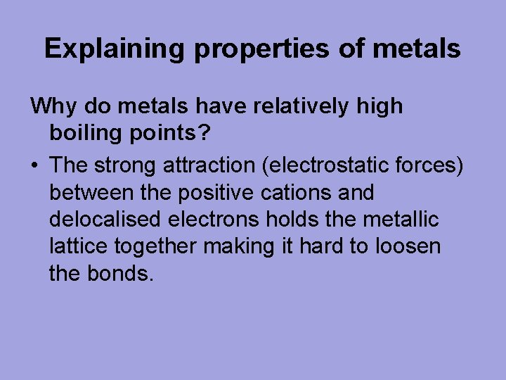 Explaining properties of metals Why do metals have relatively high boiling points? • The