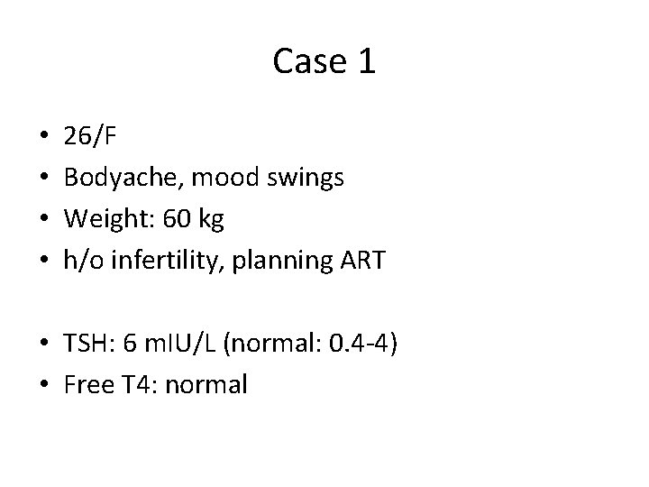 Case 1 • • 26/F Bodyache, mood swings Weight: 60 kg h/o infertility, planning