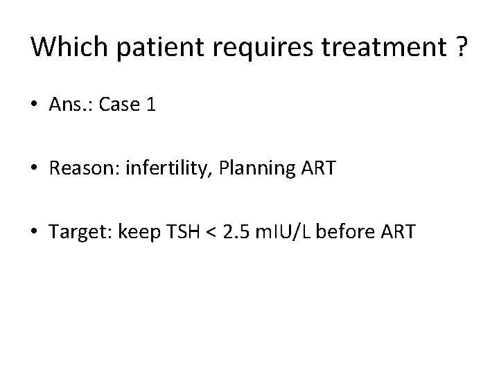Which patient requires treatment ? • Ans. : Case 1 • Reason: infertility, Planning