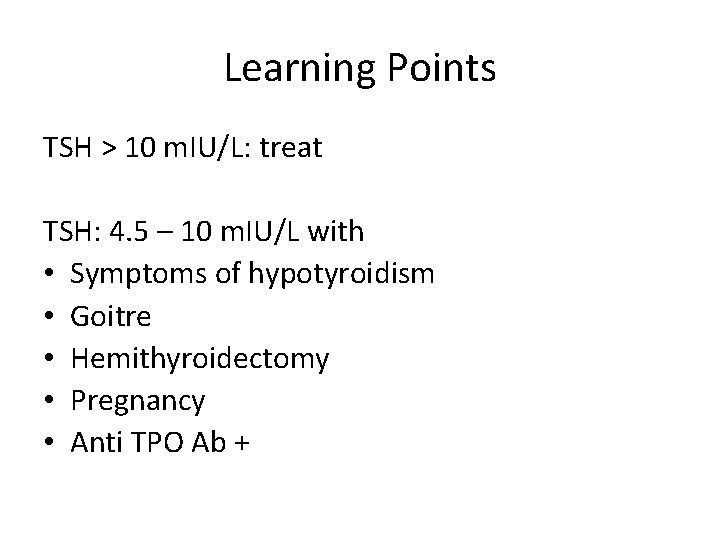 Learning Points TSH > 10 m. IU/L: treat TSH: 4. 5 – 10 m.