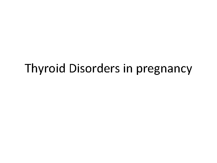 Thyroid Disorders in pregnancy 