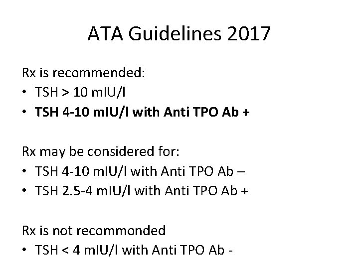 ATA Guidelines 2017 Rx is recommended: • TSH > 10 m. IU/l • TSH