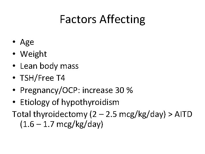 Factors Affecting • Age • Weight • Lean body mass • TSH/Free T 4