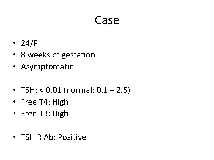 Case • 24/F • 8 weeks of gestation • Asymptomatic • TSH: < 0.