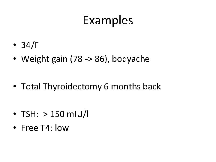 Examples • 34/F • Weight gain (78 -> 86), bodyache • Total Thyroidectomy 6