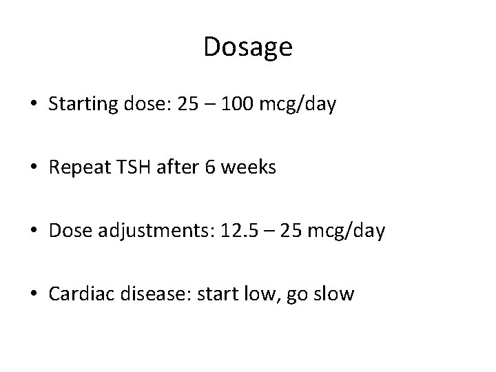Dosage • Starting dose: 25 – 100 mcg/day • Repeat TSH after 6 weeks