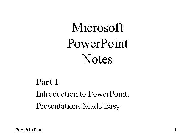 Microsoft Power. Point Notes Part 1 Introduction to Power. Point: Presentations Made Easy Power.
