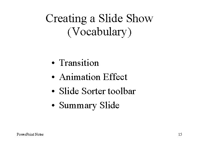 Creating a Slide Show (Vocabulary) • • Power. Point Notes Transition Animation Effect Slide