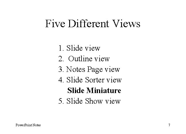 Five Different Views 1. Slide view 2. Outline view 3. Notes Page view 4.