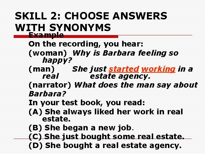 SKILL 2: CHOOSE ANSWERS WITH SYNONYMS Example On the recording, you hear: (woman) Why