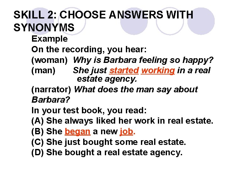 SKILL 2: CHOOSE ANSWERS WITH SYNONYMS Example On the recording, you hear: (woman) Why