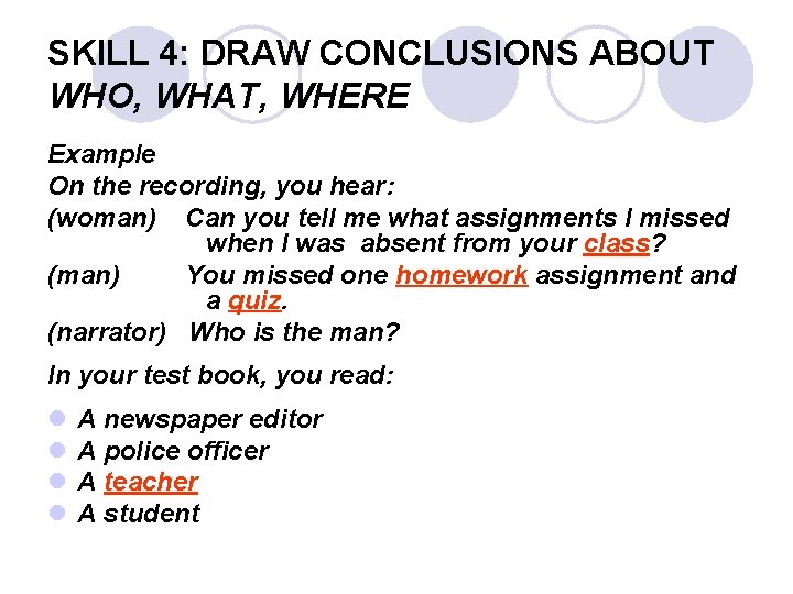 SKILL 4: DRAW CONCLUSIONS ABOUT WHO, WHAT, WHERE Example On the recording, you hear: