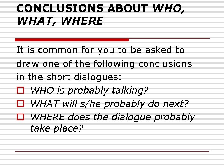 CONCLUSIONS ABOUT WHO, WHAT, WHERE It is common for you to be asked to