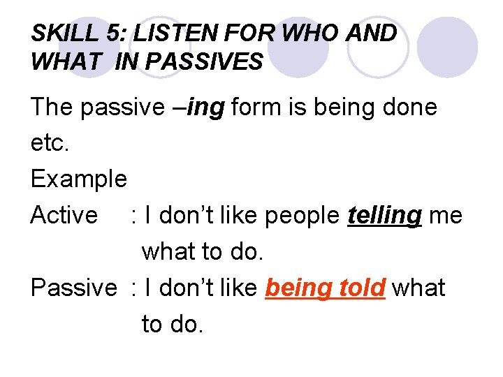 SKILL 5: LISTEN FOR WHO AND WHAT IN PASSIVES The passive –ing form is