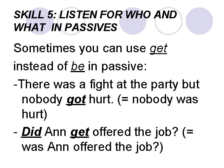 SKILL 5: LISTEN FOR WHO AND WHAT IN PASSIVES Sometimes you can use get